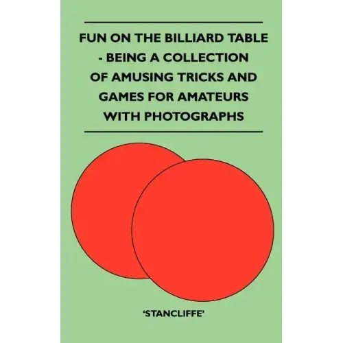 Fun on the Billiard Table - Being a Collection of Amusing Tricks and Games for Amateurs with Photographs