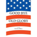 Good Bye Old Glory