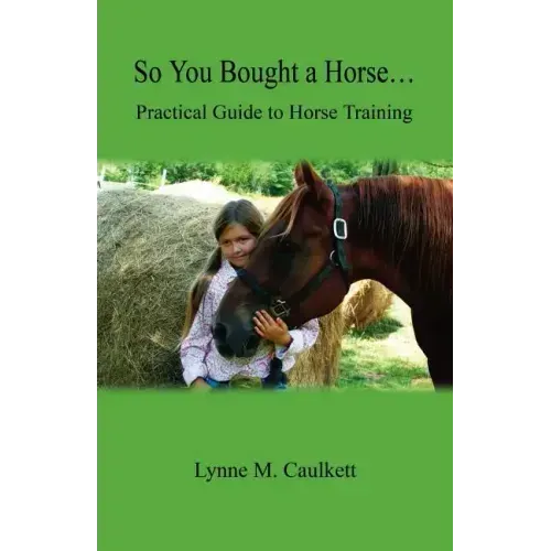 So You Bought a Horse. Practical Guide to Horse Training