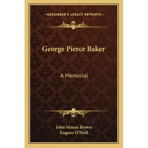 George Pierce Baker: A Memorial