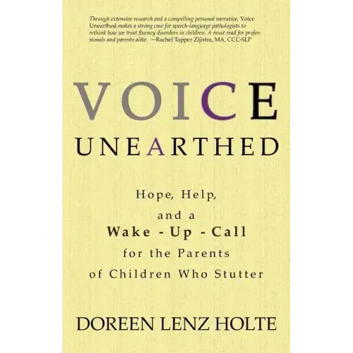 Voice Unearthed: Hope, Help and a Wake-Up Call for the Parents of Children Who Stutter