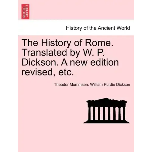 The History of Rome. Translated by W. P. Dickson. A new edition revised, etc.