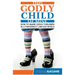 This Godly Child Of Mine: How To Raise A Godly Child In An Increasingly Perverse And Lawless World