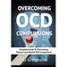 Overcoming OCD Compulsions: Complete Guide To Overcoming Physical and Mental OCD Compulsions