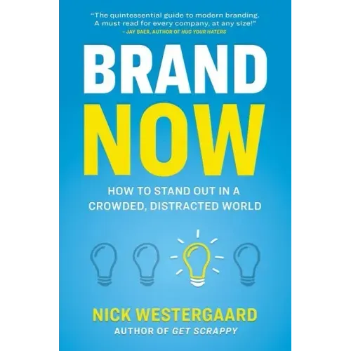 Brand Now: How to Stand Out in a Crowded, Distracted World