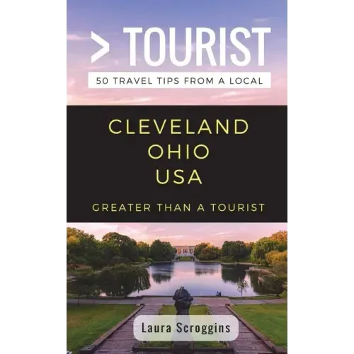 Greater Than a Tourist- Cleveland Ohio: 50 Travel Tips from a Local