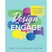 Design to Engage: How to Create and Facilitate a Great Learning Experience for Any Group