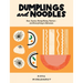 Dumplings and Noodles: Over 70 Modern Recipes for the Home Cook