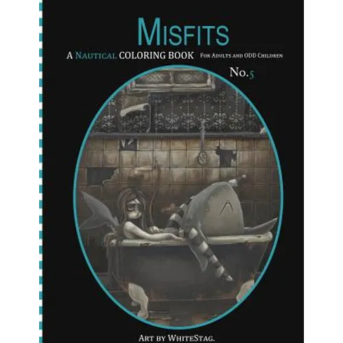 Misfits A Nautical Coloring book for Adults and odd Children: Mermaids, Pirates, Sailors and Sea Monsters, Oh My!
