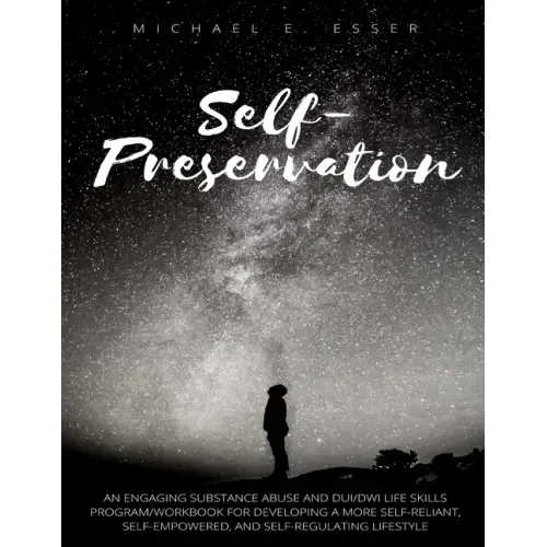 Self-Preservation: An Engaging Substance Abuse and DUI/DWI Life Skills Program/Workbook for Developing a More Self-Reliant, Self-Empowere