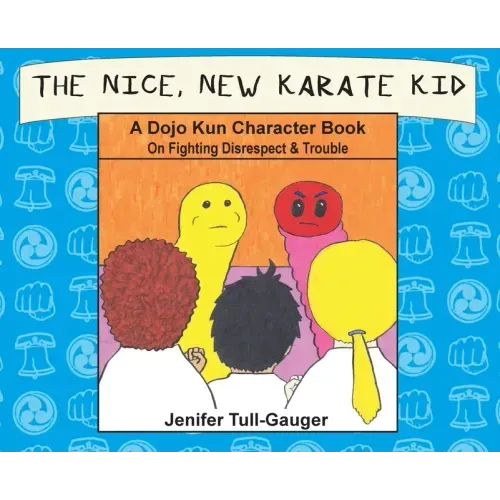 The Nice, New Karate Kid: A Dojo Kun Character Book On Fighting Disrespect & Trouble