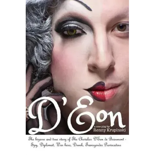 D'Eon: The bizarre and true story of The Chevalier D'Eon de Beaumont: Spy, diplomat, Prussian was hero, International drunk and transgender provocateu