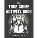The True Crime Activity Book For Adults: Trivia, Puzzles, Coloring Book, Games, & More - Murderino Gifts