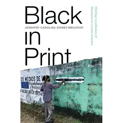 Black in Print: Plotting the Coordinates of Blackness in Central America