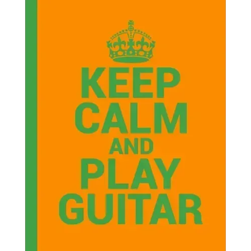 Keep Calm and Play Guitar. A Guitar Tab Book for Guitarists: Conveniently sized at 8" x 10". 200 Pages.