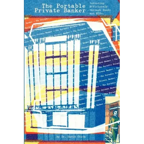 The Portable Private Banker: Investing Efficiently through mutual funds and etfs