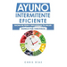 Ayuno Intermitente Eficiente: Bajar de Peso y Recuperar Tu Salud Nunca Fue Tan Fácil: Guía Avanzada, Técnica Y Completa Para Hacer Ayuno, Mejorar Tu S