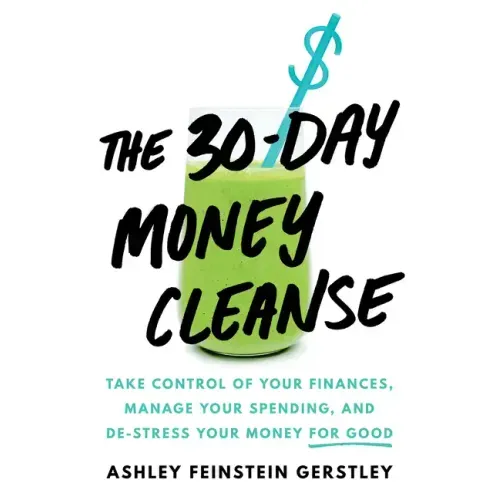 The 30-Day Money Cleanse: Take Control of Your Finances, Manage Your Spending, and De-Stress Your Money for Good