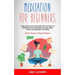 Meditation For Beginners: Think and Act Like A Zen Monk With The Power of Mindfulness and Visualization and Stop Being Anxious and Stressed For