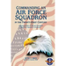 Commanding an Air Force Squadron in the Twenty-First Century: A Practical Guide of Tips and Techniques for Today's Squadron Commander