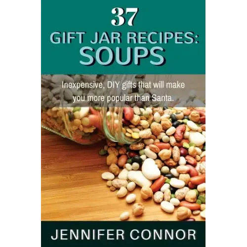 37 Gift Jar Recipes: Soups: Inexpensive, DIY gifts that will make you more popular than Santa.