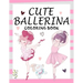 Cute Ballerina: Coloring Book for Girls and Toddlers Ages 2-4, 4-8 - Pretty Ballet Coloring Book for Little Girls With Beautiful Danci