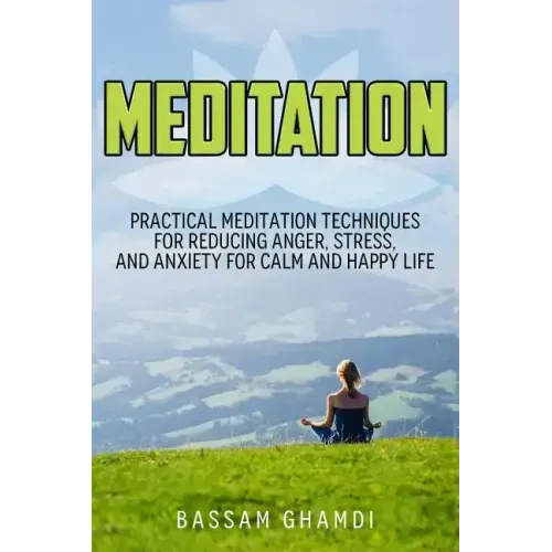 Meditation: Practical Meditation Techniques for Reducing Anger, Stress, and Anxi: (Yoga, Mindfullness, Meditation for Beginners, .