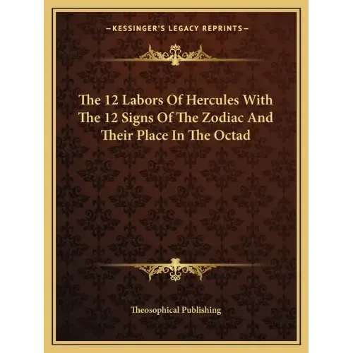 The 12 Labors of Hercules with the 12 Signs of the Zodiac and Their Place in the Octad