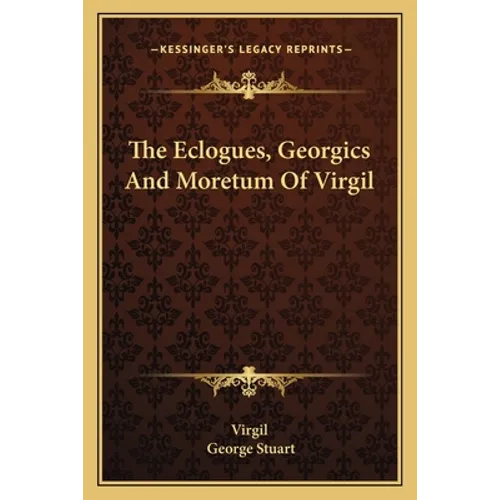 The Eclogues, Georgics And Moretum Of Virgil