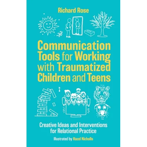 Communication Tools for Working with Traumatized Children and Teens: Creative Ideas and Interventions for Relational Practice - Paperback