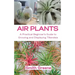 Air Plants: A Practical Beginner's Guide to Growing and Displaying Tillandsia