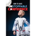 How to Have Unstoppable Confidence