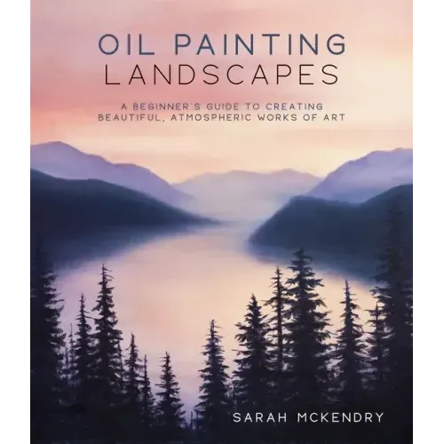 Oil Painting Landscapes: A Beginner's Guide to Creating Beautiful, Atmospheric Works of Art