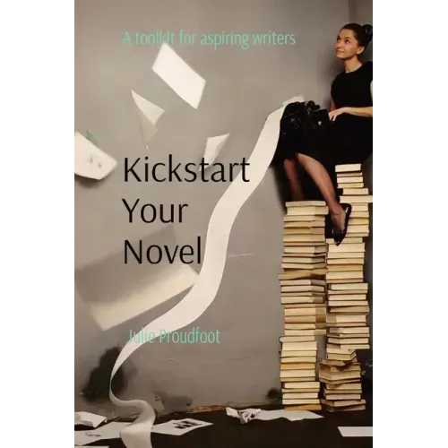 Kickstart Your Novel: A toolkit for aspiring writers