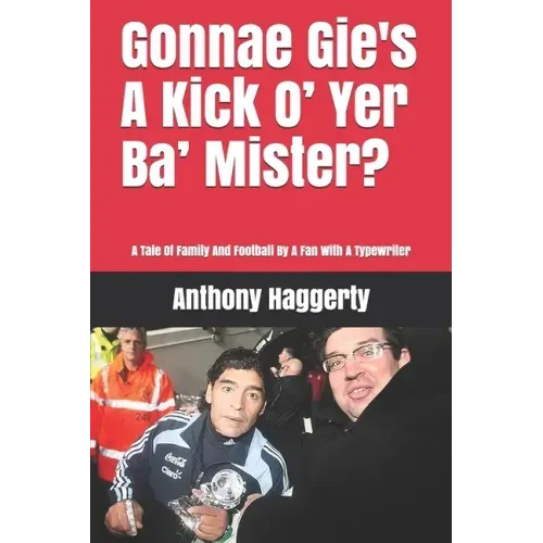 Gonnae Gi'es A Kick O' Yer Ba' Mister?: A Tale Of Family And Football By A Fan With A Typewriter