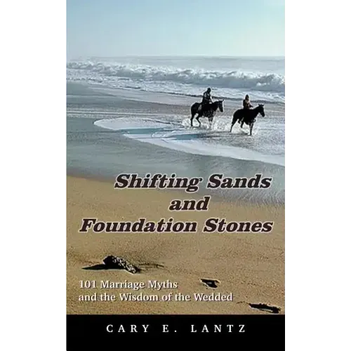 Shifting Sands and Foundation Stones: 101 Marriage Myths and the Wisdom of the Wedded