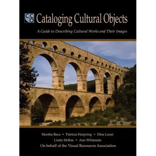 Cataloging Cultural Objects: A Guide to Describing Cultural Works and Their Images