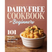 Dairy-Free Cookbook for Beginners: 101 Simple, Satisfying Recipes