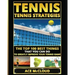 Tennis: Tennis Strategies: The Top 100 Best Things That You Can Do To Greatly Improve Your Tennis Game