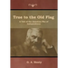 True to the Old Flag: A Tale of the American War of Independence