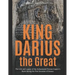 King Darius the Great: The Life and Legacy of the Achaemenid Persian Empire's Ruler during the First Invasion of Greece