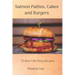 Salmon Patties, Cakes and Burgers: 25 Best Fish Patty Recipes