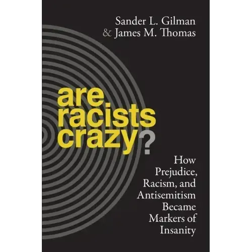 Are Racists Crazy?: How Prejudice, Racism, and Antisemitism Became Markers of Insanity