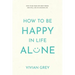 How to Be Happy in Life Alone: How to Be Your Own Best Friend and Still Live an Amazing Life