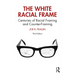 The White Racial Frame: Centuries of Racial Framing and Counter-Framing