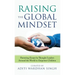 Raising the Global Mindset: Parenting Essays by Thought Leaders Around the World to Empower Children