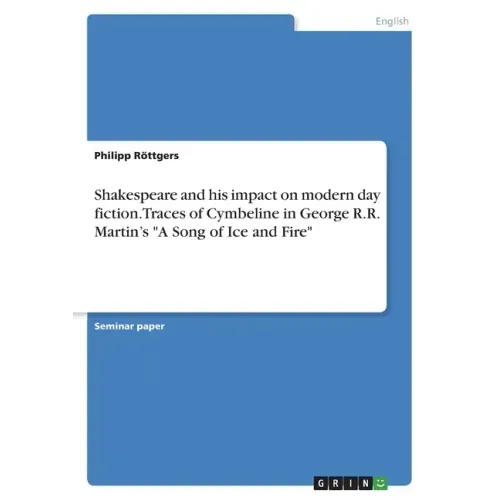 Shakespeare and his impact on modern day fiction. Traces of Cymbeline in George R.R. Martin's "A Song of Ice and Fire"