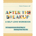 After the Breakup: A Self-Love Workbook: A Compassionate Roadmap to Getting Over Your Ex