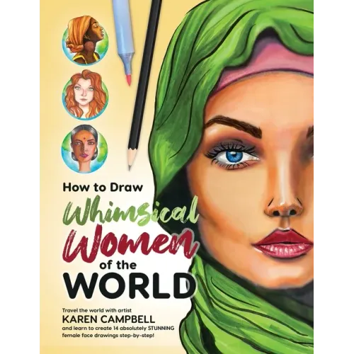 How to Draw Whimsical Women of the World: Travel the world with artist Karen Campbell and learn to create 14 absolutely STUNNING female face drawings