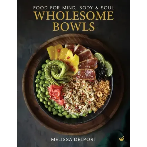 Wholesome Bowls: Food for Mind, Body and Soul